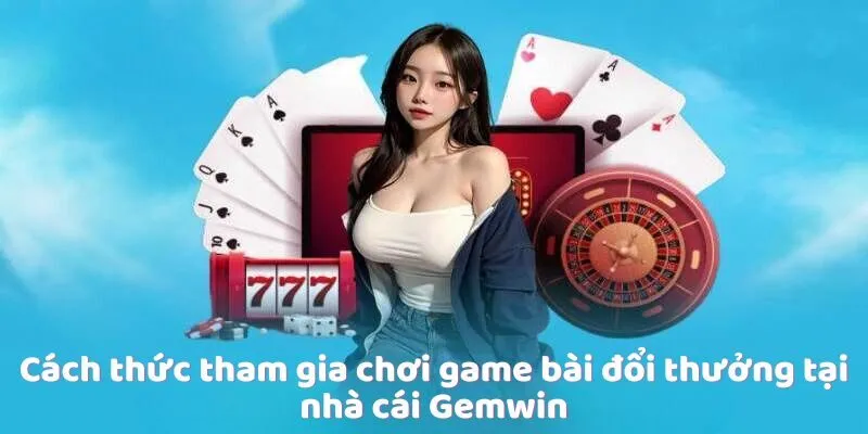 cach-tham-gia-choi-game-bai-doi-thuong